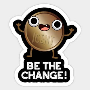 Be The Change Cute Positive Coin Pun Sticker